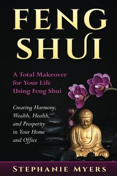 portada Feng Shui: A Total Makeover for Your Life Using Feng Shui - Creating Harmony, Wealth, Health, and Prosperity in Your Home and Office (en Inglés)