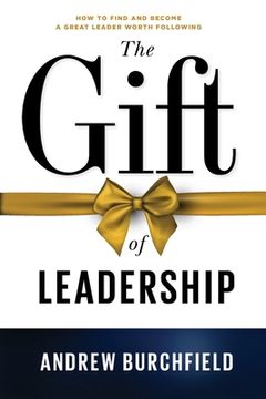 portada The Gift of Leadership: How To Find and Become A Great Leader Worth Following (in English)