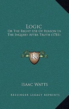 portada logic: or the right use of reason in the inquiry after truth (1781) (en Inglés)
