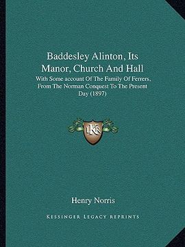 portada baddesley alinton, its manor, church and hall: with some account of the family of ferrers, from the norman conquest to the present day (1897) (in English)