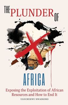 portada The Plunder of Africa: Exposing the Exploitation of African Resources and How to End it (en Inglés)