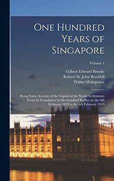 portada One Hundred Years of Singapore: Being Some Account of the Capital of the Straits Settlements From its Foundation by sir Stamford Raffles on the 6th February 1819 to the 6th February 1919; Volume 1 (en Inglés)