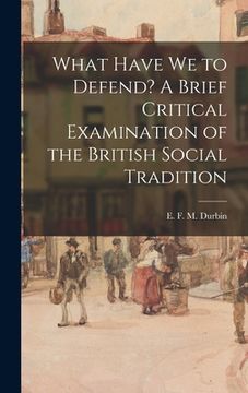 portada What Have We to Defend? A Brief Critical Examination of the British Social Tradition