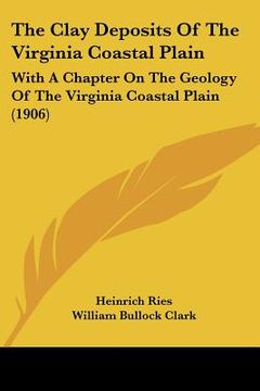 portada the clay deposits of the virginia coastal plain: with a chapter on the geology of the virginia coastal plain (1906) (in English)