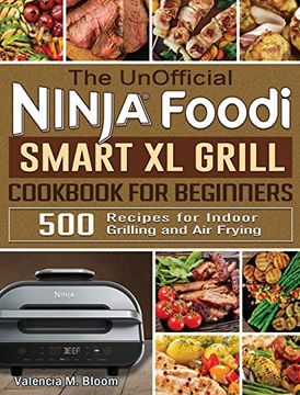 portada The Unofficial Ninja Foodi Smart xl Grill Cookbook for Beginners: 500 Recipes for Indoor Grilling and air Frying (en Inglés)