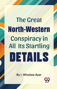portada The Great North-Western Conspiracy In All Its Startling Details (en Inglés)