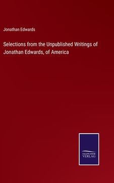 portada Selections from the Unpublished Writings of Jonathan Edwards, of America (en Inglés)