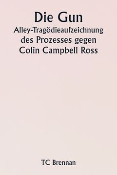 portada Die Gun Alley-Tragödieaufzeichnung des Prozesses gegen Colin Campbell Ross (en Alemán)