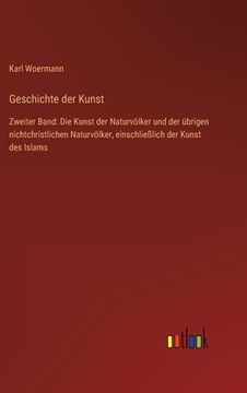 portada Geschichte der Kunst: Zweiter Band: Die Kunst der Naturvölker und der übrigen nichtchristlichen Naturvölker, einschließlich der Kunst des Is (in German)