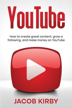 portada YouTube: How to create great content, grow a following, and make money on YouTube (en Inglés)