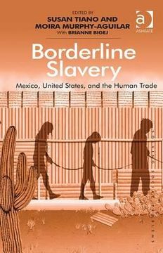 portada borderline slavery: mexico, united states, and the human trade. edited by susan tiano and moira murphy-aguilar with brianne bigej (en Inglés)