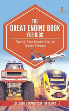 portada The Great Engine Book for Kids: Secrets of Trains, Monster Trucks and Airplanes Discussed Children's Transportation Books (en Inglés)