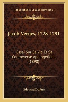 portada Jacob Vernes, 1728-1791: Essai Sur Sa Vie Et Sa Controverse Apologetique (1898) (in French)
