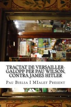 portada Tractat de Versailler-Galopp Per Pau Wilson, Contra James Hitler: meditat en la soledat estrictament onanística de dos en calen (in Catalá)