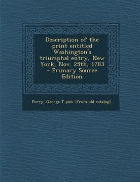 portada Description of the Print Entitled Washington's Triumphal Entry, New York, Nov. 25th, 1783 (en Inglés)