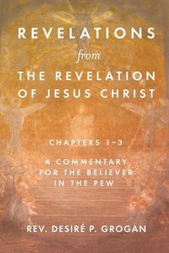 portada Revelations from the Revelation of Jesus Christ, Chapters 1-3: A Commentary for the Believer in the Pew (in English)