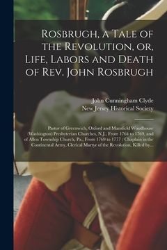 portada Rosbrugh, a Tale of the Revolution, or, Life, Labors and Death of Rev. John Rosbrugh [microform]: Pastor of Greenwich, Oxford and Mansfield Woodhouse (en Inglés)