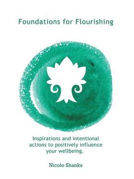 portada Foundations for Flourishing: Inspirations and Intentional Actions to Positively Influence Your Wellbeing (en Inglés)