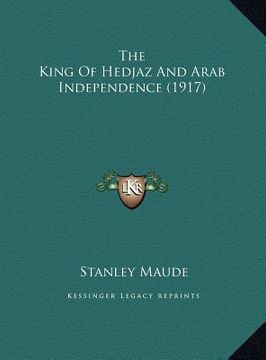 portada the king of hedjaz and arab independence (1917) (en Inglés)