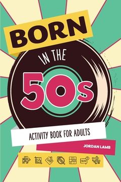 portada Born in the 50s Activity Book for Adults: Mixed Puzzle Book for Adults about Growing Up in the 50s and 60s with Trivia, Sudoku, Word Search, Crossword (in English)