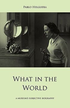 portada what in the world. a museum's subjective biography (en Inglés)