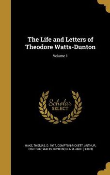portada The Life and Letters of Theodore Watts-Dunton; Volume 1 (en Inglés)