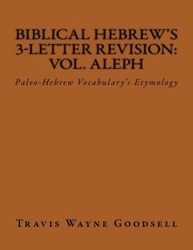 portada Biblical Hebrew's 3-Letter Revision: Vol. Aleph: Paleo-Hebrew Vocabulary's Etymology (en Inglés)