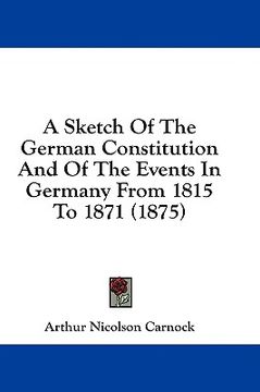 portada a sketch of the german constitution and of the events in germany from 1815 to 1871 (1875) (en Inglés)