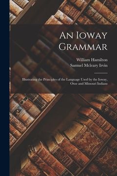portada An Ioway Grammar: Illustrating the Principles of the Language Used by the Ioway, Otoe and Missouri Indians