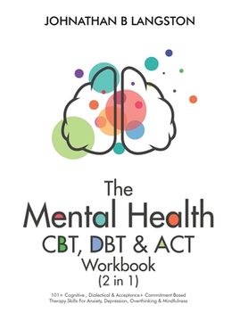 portada The Mental Health CBT, DBT & ACT Workbook (2 in 1): 101+ Cognitive, Dialectical & Acceptance + Commitment Based Therapy Skills For Anxiety, Depression (en Inglés)