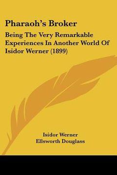 portada pharaoh's broker: being the very remarkable experiences in another world of isidor werner (1899) (en Inglés)