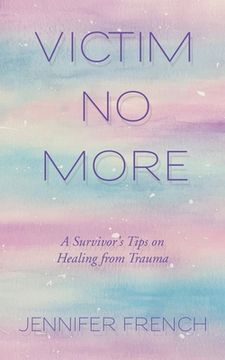 portada Victim No More: A Survivor's Tips on Healing from Trauma (en Inglés)