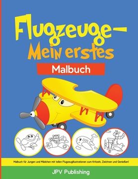 portada Flugzeuge - Mein erstes Malbuch: Malbuch für Jungen und Mädchen mit tollen Flugzeugillustrationen zum Kritzeln, Zeichnen und Genießen! (en Alemán)