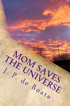 portada Mom Saves the Universe: Moms Harness Cosmic Energy/Achieve Peace on Earth/Reach the Stars/Feminist Future Reality Novel (en Inglés)