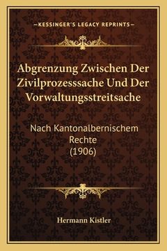 portada Abgrenzung Zwischen Der Zivilprozesssache Und Der Vorwaltungsstreitsache: Nach Kantonalbernischem Rechte (1906) (in German)