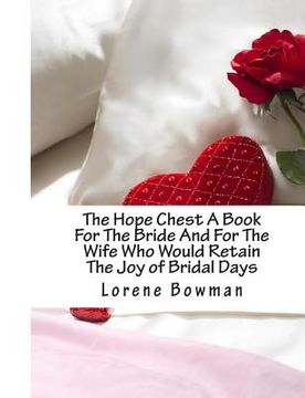 portada The Hope Chest A Book For The Bride And For The Wife Who Would Retain The Joy of Bridal Days: And For The Wife Who Would Retain The Joy of Bridal Days (en Inglés)