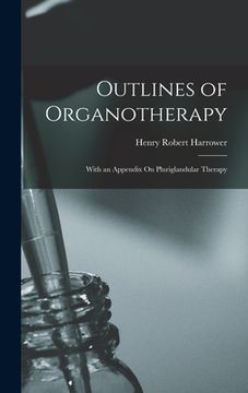 portada Outlines of Organotherapy: With an Appendix On Pluriglandular Therapy (en Inglés)