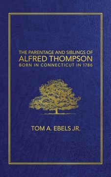 portada The Parentage and Siblings of Alfred Thompson Born in Connecticut in 1786 (en Inglés)