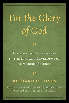 portada For the Glory of God: The Role of Christianity in the Rise and Development of Modern Science, the History of Christian Ideas and Control Beliefs in Science (Volume 2) (en Inglés)