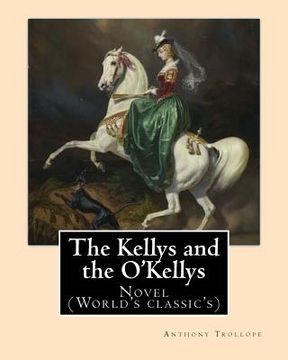 portada The Kellys and the O'Kellys. By: Anthony Trollope: Novel (World's classic's) (en Inglés)
