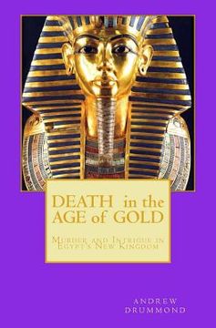 portada Death in the Age of Gold: Murder and Intrigue in Egypt's New Kingdom (en Inglés)