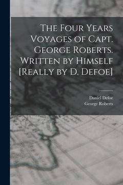 portada The Four Years Voyages of Capt. George Roberts. Written by Himself [Really by D. Defoe]