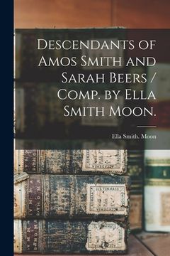 portada Descendants of Amos Smith and Sarah Beers / Comp. by Ella Smith Moon. (en Inglés)
