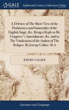 portada A Defence of The Short View of the Profaneness and Immorality of the English Stage, &c. Being a Reply to Mr. Congreve's Amendments, &c. and to The Vin (in English)