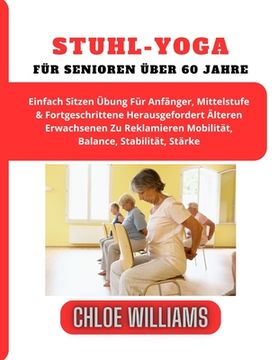 portada Stuhl-Yoga Für Senioren Über 60 Jahre: Einfach Sitzen Übung Für Anfänger, Mittelstufe & Fortgeschrittene Herausgefordert Älteren Erwachsenen Zu Reklam (en Alemán)