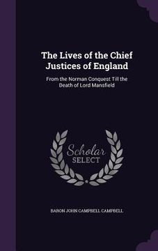 portada The Lives of the Chief Justices of England: From the Norman Conquest Till the Death of Lord Mansfield (in English)