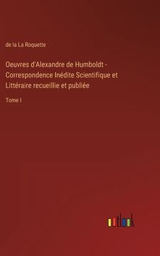 portada Oeuvres d'Alexandre de Humboldt - Correspondence Inédite Scientifique et Littéraire recueillie et publiée: Tome I (en Francés)