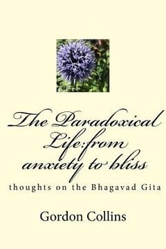 portada The Paradoxical Life: From Anxiety to Bliss: Thoughts on the Bhagavad Gita