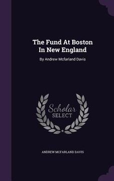 portada The Fund At Boston In New England: By Andrew Mcfarland Davis (in English)