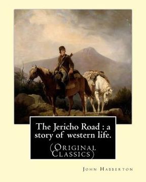 portada The Jericho Road: a story of western life. By: John Habberton: (Original Classics) John Habberton (1842-1921) was an American author. (en Inglés)